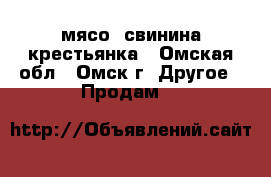 мясо  свинина крестьянка - Омская обл., Омск г. Другое » Продам   
